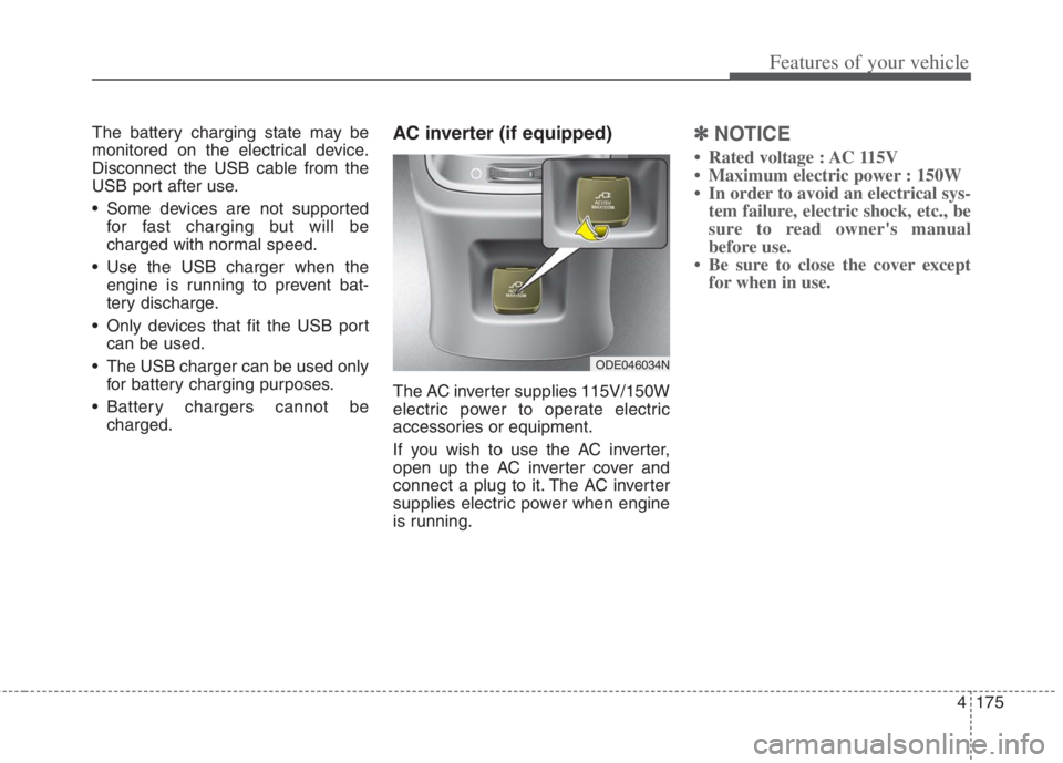 KIA NIRO HYBRID EV 2022 Owners Manual 4175
Features of your vehicle
The battery charging state may be
monitored on the electrical device.
Disconnect the USB cable from the
USB port after use.
Some devices are not supported
for fast charg KIA NIRO HYBRID EV 2022 Owners Manual 4175
Features of your vehicle
The battery charging state may be
monitored on the electrical device.
Disconnect the USB cable from the
USB port after use.
Some devices are not supported
for fast charg