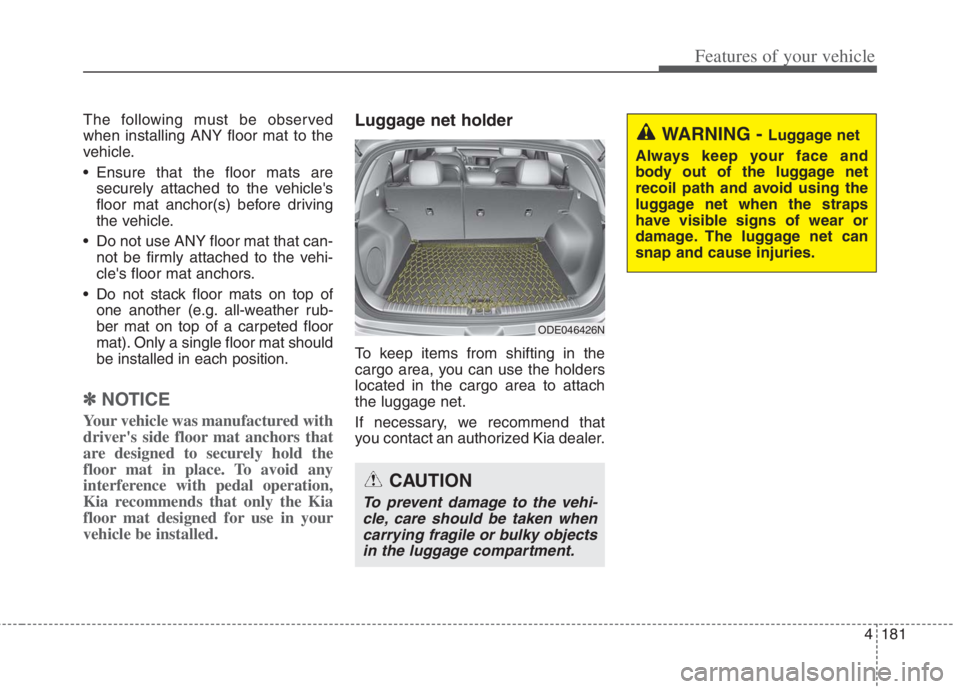 KIA NIRO HYBRID EV 2022 Owners Manual 4181
Features of your vehicle
The following must be observed
when installing ANY floor mat to the
vehicle.
Ensure that the floor mats are
securely attached to the vehicles
floor mat anchor(s) before KIA NIRO HYBRID EV 2022 Owners Manual 4181
Features of your vehicle
The following must be observed
when installing ANY floor mat to the
vehicle.
Ensure that the floor mats are
securely attached to the vehicles
floor mat anchor(s) before