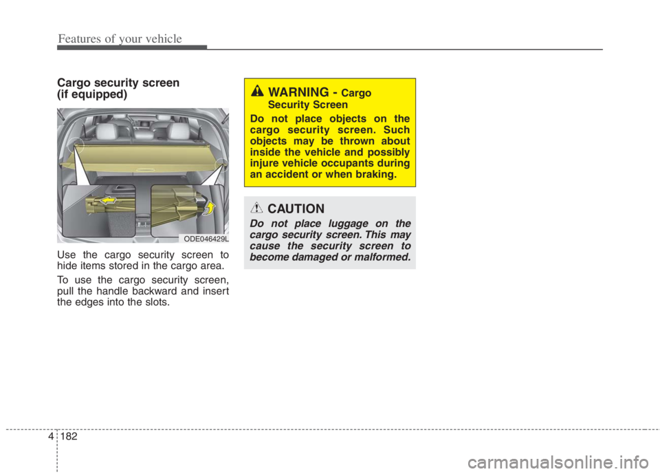 KIA NIRO HYBRID EV 2022 Owners Manual Features of your vehicle
182 4
Cargo security screen
(if equipped)
Use the cargo security screen to
hide items stored in the cargo area.
To use the cargo security screen,
pull the handle backward an KIA NIRO HYBRID EV 2022 Owners Manual Features of your vehicle
182 4
Cargo security screen
(if equipped)
Use the cargo security screen to
hide items stored in the cargo area.
To use the cargo security screen,
pull the handle backward an
