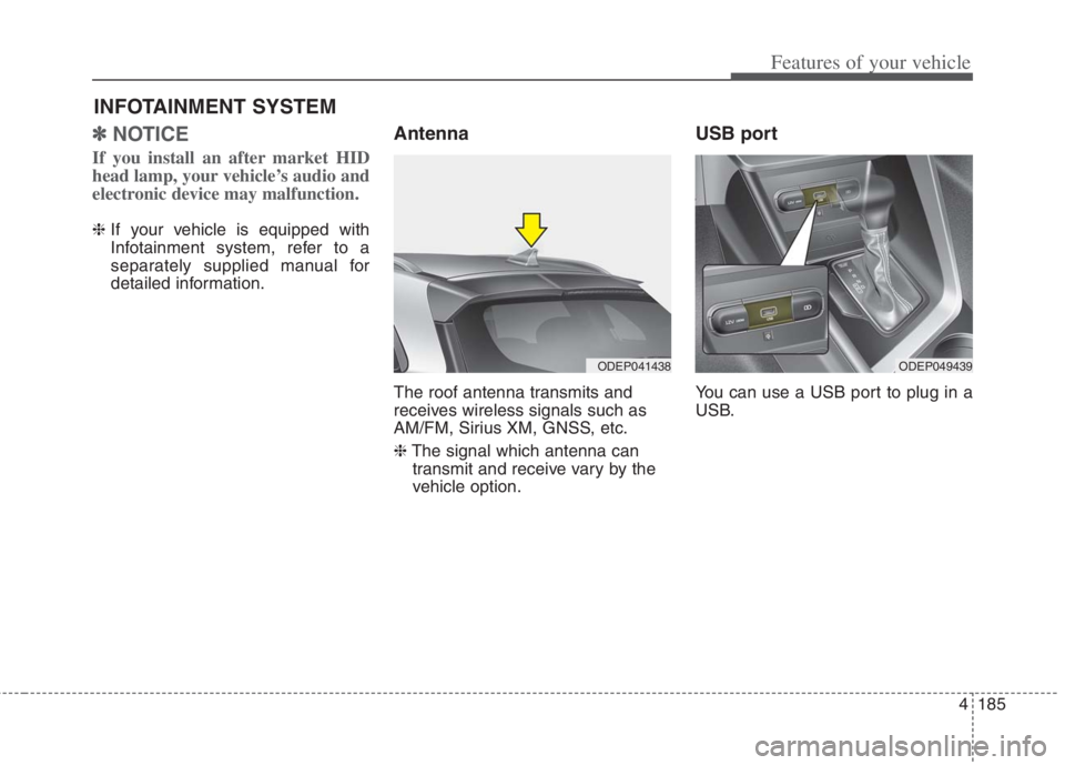 KIA NIRO HYBRID EV 2022 Owners Manual 4185
Features of your vehicle
✽
✽NOTICE
If you install an after market HID
head lamp, your vehicle’s audio and
electronic device may malfunction.
❈ If your vehicle is equipped with
Infotainm KIA NIRO HYBRID EV 2022 Owners Manual 4185
Features of your vehicle
✽
✽NOTICE
If you install an after market HID
head lamp, your vehicle’s audio and
electronic device may malfunction.
❈ If your vehicle is equipped with
Infotainm