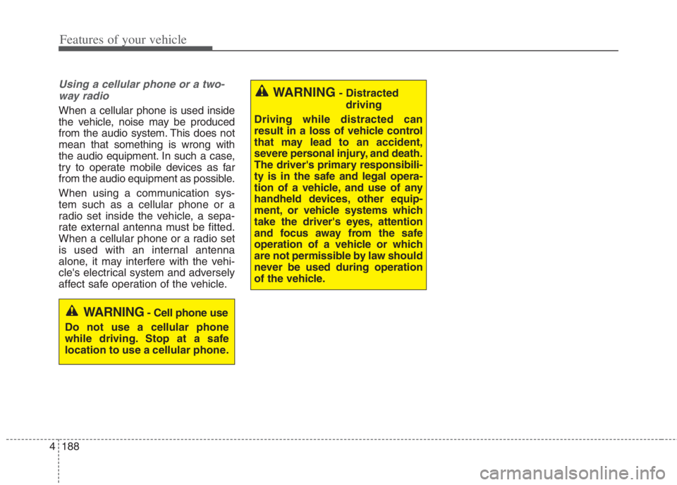 KIA NIRO HYBRID EV 2022 Owners Manual Features of your vehicle
188 4
Using a cellular phone or a two-
way radio
When a cellular phone is used inside
the vehicle, noise may be produced
from the audio system. This does not
mean that somethi KIA NIRO HYBRID EV 2022 Owners Manual Features of your vehicle
188 4
Using a cellular phone or a two-
way radio
When a cellular phone is used inside
the vehicle, noise may be produced
from the audio system. This does not
mean that somethi