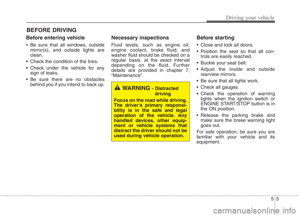 KIA NIRO HYBRID EV 2022 Owners Manual 55
Driving your vehicle
Before entering vehicle
• Be sure that all windows, outside
mirror(s), and outside lights are
clean.
Check the condition of the tires.
Check under the vehicle for any
sign KIA NIRO HYBRID EV 2022 Owners Manual 55
Driving your vehicle
Before entering vehicle
• Be sure that all windows, outside
mirror(s), and outside lights are
clean.
Check the condition of the tires.
Check under the vehicle for any
sign
