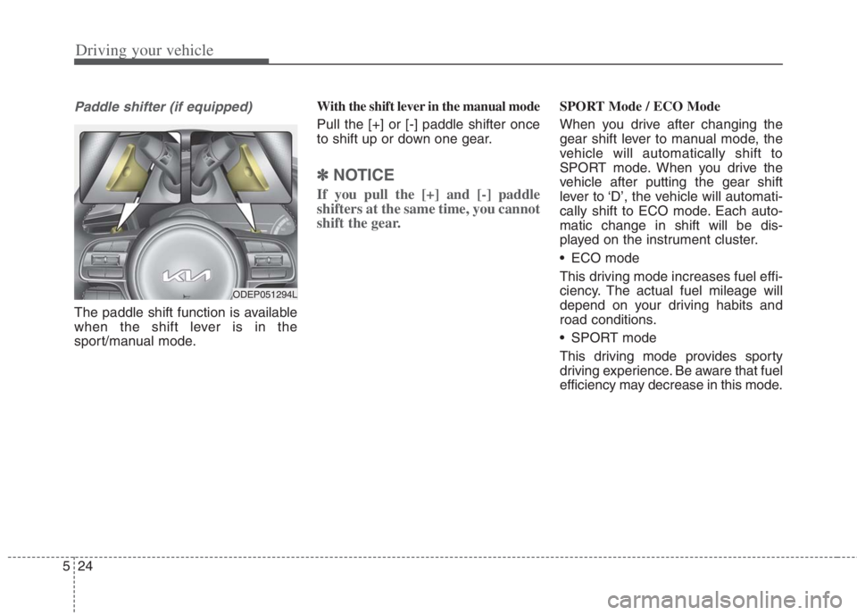 KIA NIRO HYBRID EV 2022  Owners Manual Driving your vehicle
24 5
Paddle shifter (if equipped)
The paddle shift function is available
when the shift lever is in the
sport/manual mode.With the shift lever in the manual mode
Pull the [+] or [
