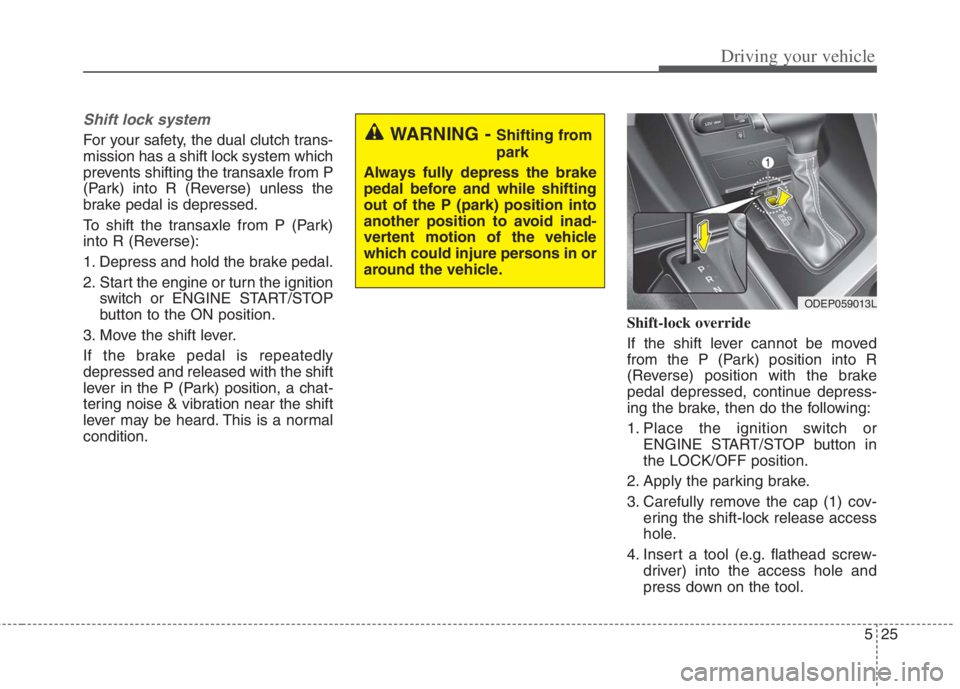 KIA NIRO HYBRID EV 2022 Owners Manual 525
Driving your vehicle
Shift lock system
For your safety, the dual clutch trans-
mission has a shift lock system which
prevents shifting the transaxle from P
(Park) into R (Reverse) unless the
brak KIA NIRO HYBRID EV 2022 Owners Manual 525
Driving your vehicle
Shift lock system
For your safety, the dual clutch trans-
mission has a shift lock system which
prevents shifting the transaxle from P
(Park) into R (Reverse) unless the
brak