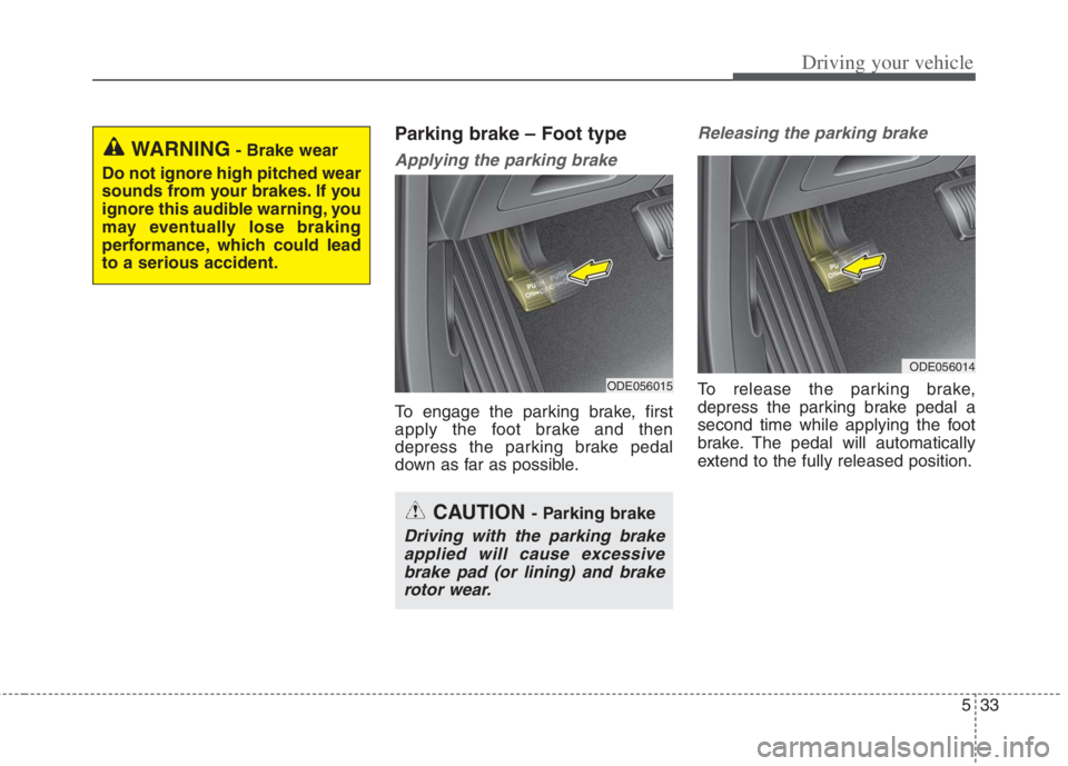 KIA NIRO HYBRID EV 2022 Owners Manual 533
Driving your vehicle
Parking brake – Foot type
Applying the parking brake
To engage the parking brake, first
apply the foot brake and then
depress the parking brake pedal
down as far as possible KIA NIRO HYBRID EV 2022 Owners Manual 533
Driving your vehicle
Parking brake – Foot type
Applying the parking brake
To engage the parking brake, first
apply the foot brake and then
depress the parking brake pedal
down as far as possible