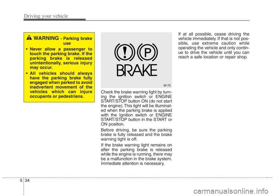 KIA NIRO HYBRID EV 2022 Owners Manual Driving your vehicle
34 5
Check the brake warning light by turn-
ing the ignition switch or ENGINE
START/STOP button ON (do not start
the engine). This light will be illuminat-
ed when the parking bra KIA NIRO HYBRID EV 2022 Owners Manual Driving your vehicle
34 5
Check the brake warning light by turn-
ing the ignition switch or ENGINE
START/STOP button ON (do not start
the engine). This light will be illuminat-
ed when the parking bra