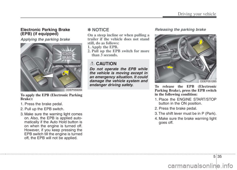 KIA NIRO HYBRID EV 2022 Owners Manual 535
Driving your vehicle
Electronic Parking Brake
(EPB) (if equipped)
Applying the parking brake
To apply the EPB (Electronic Parking
Brake):
1. Press the brake pedal.
2. Pull up the EPB switch.
3. Ma KIA NIRO HYBRID EV 2022 Owners Manual 535
Driving your vehicle
Electronic Parking Brake
(EPB) (if equipped)
Applying the parking brake
To apply the EPB (Electronic Parking
Brake):
1. Press the brake pedal.
2. Pull up the EPB switch.
3. Ma