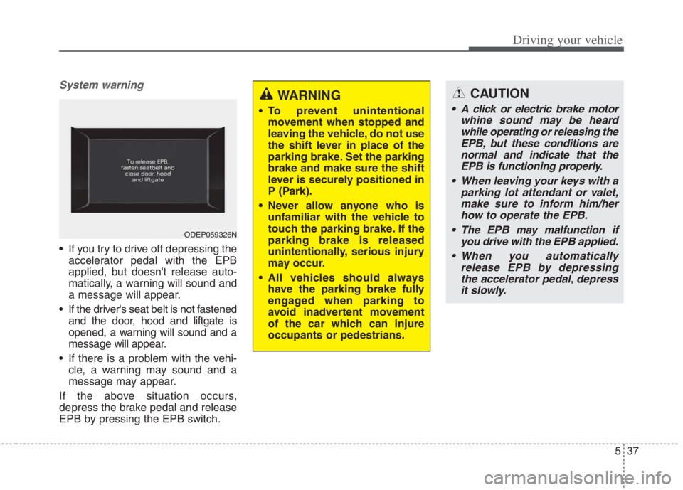 KIA NIRO HYBRID EV 2022 Owners Manual 537
Driving your vehicle
System warning
If you try to drive off depressing the
accelerator pedal with the EPB
applied, but doesnt release auto-
matically, a warning will sound and
a message will app KIA NIRO HYBRID EV 2022 Owners Manual 537
Driving your vehicle
System warning
If you try to drive off depressing the
accelerator pedal with the EPB
applied, but doesnt release auto-
matically, a warning will sound and
a message will app