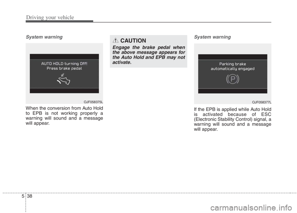 KIA NIRO HYBRID EV 2022 Owners Manual Driving your vehicle
38 5
System warning
When the conversion from Auto Hold
to EPB is not working properly a
warning will sound and a message
will appear.
System warning
If the EPB is applied while Au KIA NIRO HYBRID EV 2022 Owners Manual Driving your vehicle
38 5
System warning
When the conversion from Auto Hold
to EPB is not working properly a
warning will sound and a message
will appear.
System warning
If the EPB is applied while Au