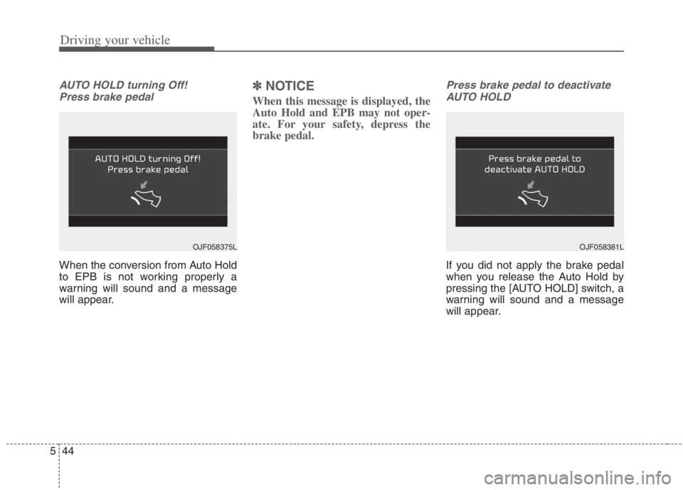 KIA NIRO HYBRID EV 2022 Owners Manual Driving your vehicle
44 5
AUTO HOLD turning Off!
Press brake pedal
When the conversion from Auto Hold
to EPB is not working properly a
warning will sound and a message
will appear.
✽ ✽
NOTICE
Whe KIA NIRO HYBRID EV 2022 Owners Manual Driving your vehicle
44 5
AUTO HOLD turning Off!
Press brake pedal
When the conversion from Auto Hold
to EPB is not working properly a
warning will sound and a message
will appear.
✽ ✽
NOTICE
Whe
