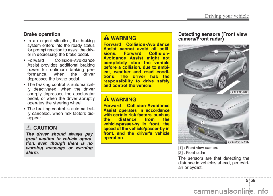 KIA NIRO HYBRID EV 2022 Owners Manual 559
Driving your vehicle
Brake operation
In an urgent situation, the braking
system enters into the ready status
for prompt reaction to assist the driv-
er in depressing the brake pedal.
Forward Col KIA NIRO HYBRID EV 2022 Owners Manual 559
Driving your vehicle
Brake operation
In an urgent situation, the braking
system enters into the ready status
for prompt reaction to assist the driv-
er in depressing the brake pedal.
Forward Col