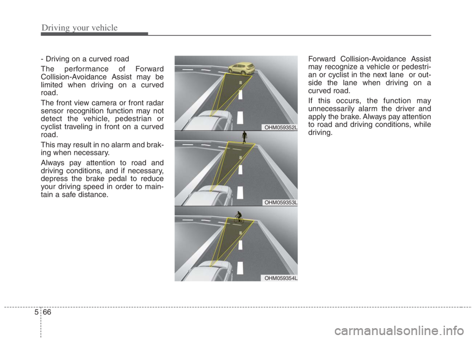 KIA NIRO HYBRID EV 2022 Owners Manual Driving your vehicle
66 5
- Driving on a curved road
The performance of Forward
Collision-Avoidance Assist may be
limited when driving on a curved
road.
The front view camera or front radar
sensor rec KIA NIRO HYBRID EV 2022 Owners Manual Driving your vehicle
66 5
- Driving on a curved road
The performance of Forward
Collision-Avoidance Assist may be
limited when driving on a curved
road.
The front view camera or front radar
sensor rec