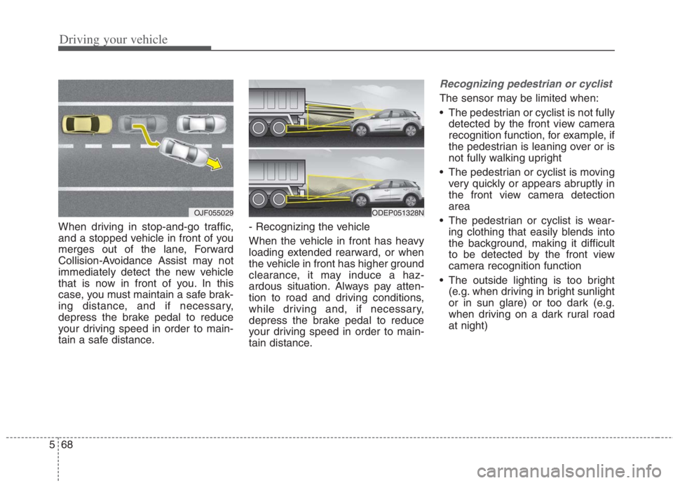 KIA NIRO HYBRID EV 2022 Owners Manual Driving your vehicle
68 5
When driving in stop-and-go traffic,
and a stopped vehicle in front of you
merges out of the lane, Forward
Collision-Avoidance Assist may not
immediately detect the new vehic KIA NIRO HYBRID EV 2022 Owners Manual Driving your vehicle
68 5
When driving in stop-and-go traffic,
and a stopped vehicle in front of you
merges out of the lane, Forward
Collision-Avoidance Assist may not
immediately detect the new vehic