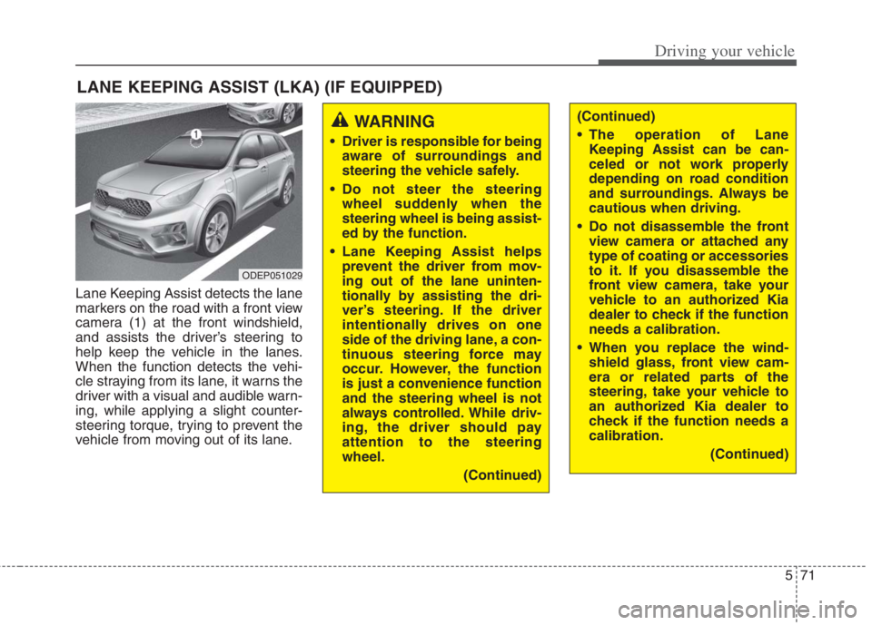 KIA NIRO HYBRID EV 2022 Owners Manual 571
Driving your vehicle
Lane Keeping Assist detects the lane
markers on the road with a front view
camera (1) at the front windshield,
and assists the driver’s steering to
help keep the vehicle in KIA NIRO HYBRID EV 2022 Owners Manual 571
Driving your vehicle
Lane Keeping Assist detects the lane
markers on the road with a front view
camera (1) at the front windshield,
and assists the driver’s steering to
help keep the vehicle in