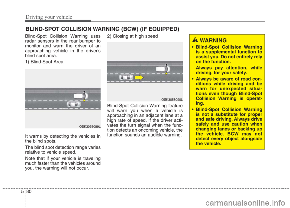 KIA NIRO HYBRID EV 2022  Owners Manual Driving your vehicle
80 5
Blind-Spot Collision Warning uses
radar sensors in the rear bumper to
monitor and warn the driver of an
approaching vehicle in the drivers
blind spot area.
1) Blind-Spot Are