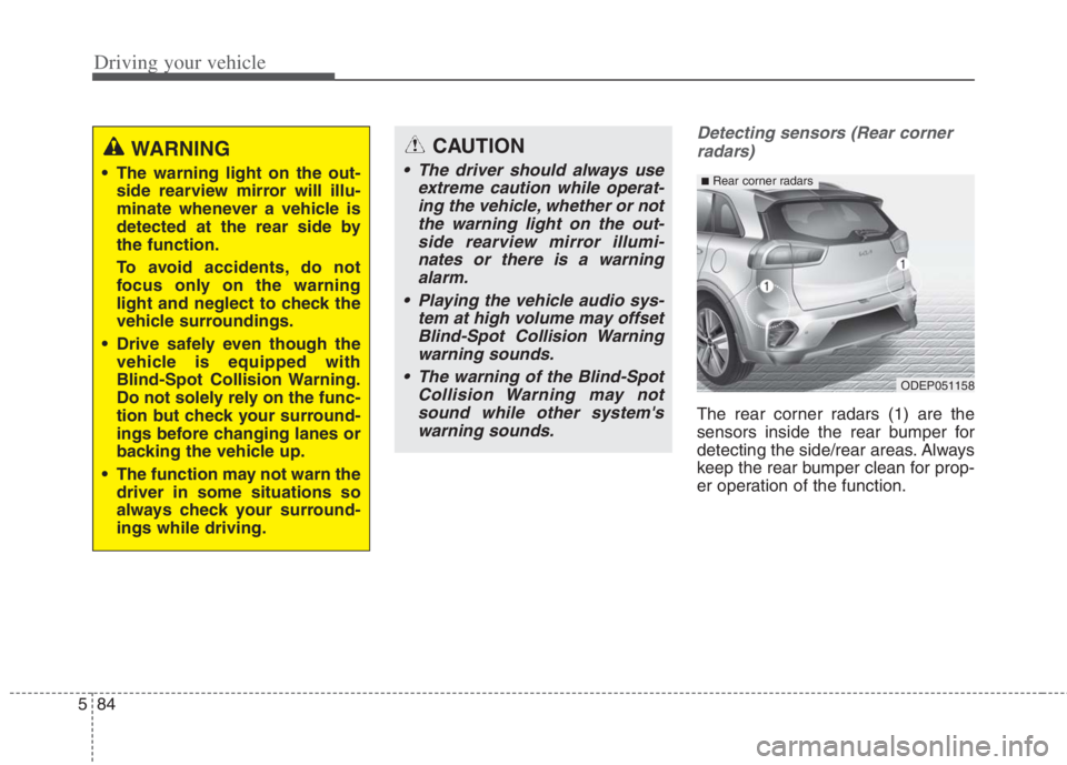 KIA NIRO HYBRID EV 2022 Owners Manual CAUTION
• The driver should always useextreme caution while operat-ing the vehicle, whether or notthe warning light on the out-side rearview mirror illumi-nates or there is a warningalarm.
Playing KIA NIRO HYBRID EV 2022 Owners Manual CAUTION
• The driver should always useextreme caution while operat-ing the vehicle, whether or notthe warning light on the out-side rearview mirror illumi-nates or there is a warningalarm.
Playing