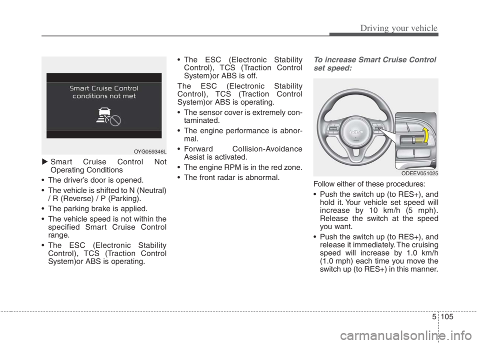 KIA NIRO HYBRID EV 2022 Owners Manual 5105
Driving your vehicle
Smart Cruise Control Not
Operating Conditions
The driver’s door is opened.
The vehicle is shifted to N (Neutral)
/ R (Reverse) / P (Parking).
The parking brake is app KIA NIRO HYBRID EV 2022 Owners Manual 5105
Driving your vehicle
Smart Cruise Control Not
Operating Conditions
The driver’s door is opened.
The vehicle is shifted to N (Neutral)
/ R (Reverse) / P (Parking).
The parking brake is app