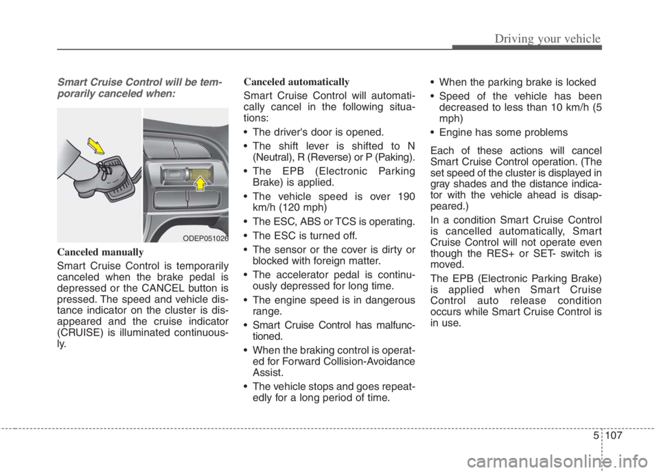 KIA NIRO HYBRID EV 2022 Owners Manual 5107
Driving your vehicle
Smart Cruise Control will be tem-
porarily canceled when:
Canceled manually
Smart Cruise Control is temporarily
canceled when the brake pedal is
depressed or the CANCEL butto KIA NIRO HYBRID EV 2022 Owners Manual 5107
Driving your vehicle
Smart Cruise Control will be tem-
porarily canceled when:
Canceled manually
Smart Cruise Control is temporarily
canceled when the brake pedal is
depressed or the CANCEL butto