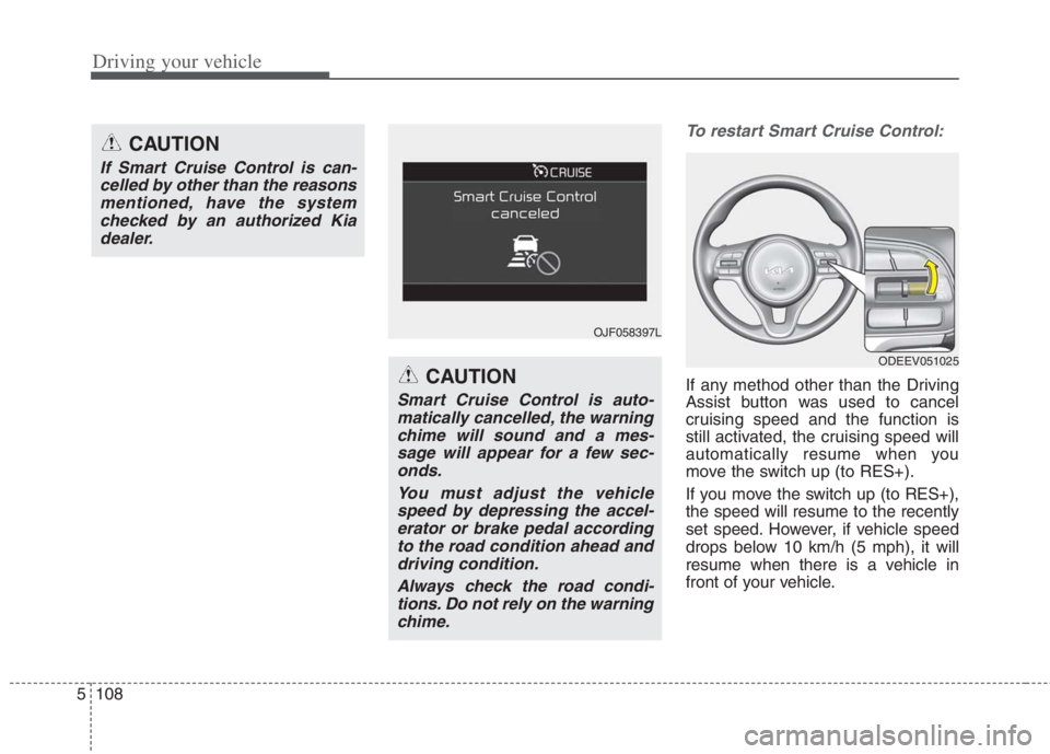 KIA NIRO HYBRID EV 2022 Owners Manual Driving your vehicle
108 5
To restart Smart Cruise Control:
If any method other than the Driving
Assist button was used to cancel
cruising speed and the function is
still activated, the cruising speed KIA NIRO HYBRID EV 2022 Owners Manual Driving your vehicle
108 5
To restart Smart Cruise Control:
If any method other than the Driving
Assist button was used to cancel
cruising speed and the function is
still activated, the cruising speed