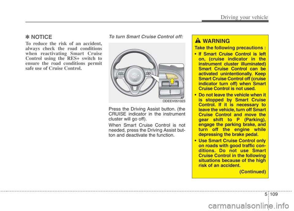 KIA NIRO HYBRID EV 2022 Owners Manual 5109
Driving your vehicle
✽ ✽
NOTICE
To reduce the risk of an accident,
always check the road conditions
when reactivating Smart Cruise
Control using the RES+ switch to
ensure the road conditions KIA NIRO HYBRID EV 2022 Owners Manual 5109
Driving your vehicle
✽ ✽
NOTICE
To reduce the risk of an accident,
always check the road conditions
when reactivating Smart Cruise
Control using the RES+ switch to
ensure the road conditions