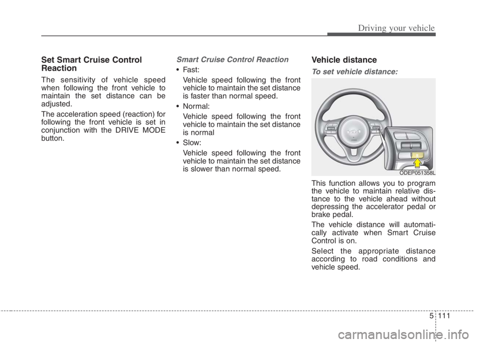 KIA NIRO HYBRID EV 2022 Owners Manual 5111
Driving your vehicle
Set Smart Cruise Control
Reaction
The sensitivity of vehicle speed
when following the front vehicle to
maintain the set distance can be
adjusted.
The acceleration speed (reac KIA NIRO HYBRID EV 2022 Owners Manual 5111
Driving your vehicle
Set Smart Cruise Control
Reaction
The sensitivity of vehicle speed
when following the front vehicle to
maintain the set distance can be
adjusted.
The acceleration speed (reac
