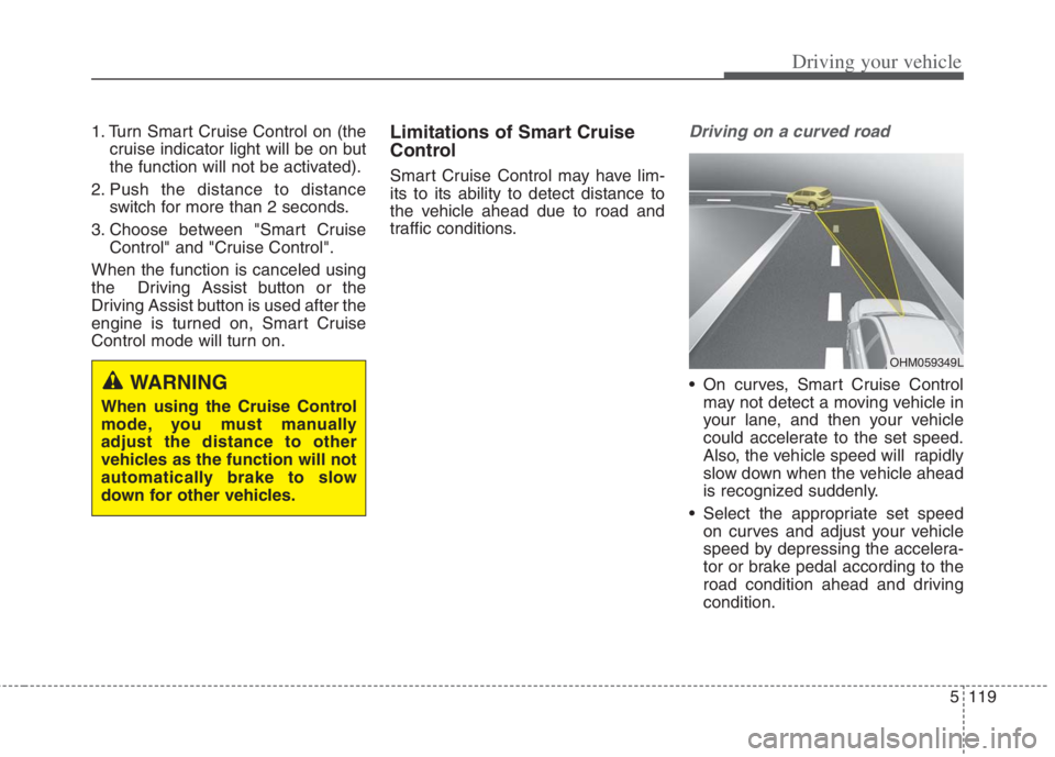 KIA NIRO HYBRID EV 2022 Owners Manual 5119
Driving your vehicle
1. Turn Smart Cruise Control on (the
cruise indicator light will be on but
the function will not be activated).
2. Push the distance to distance
switch for more than 2 second KIA NIRO HYBRID EV 2022 Owners Manual 5119
Driving your vehicle
1. Turn Smart Cruise Control on (the
cruise indicator light will be on but
the function will not be activated).
2. Push the distance to distance
switch for more than 2 second