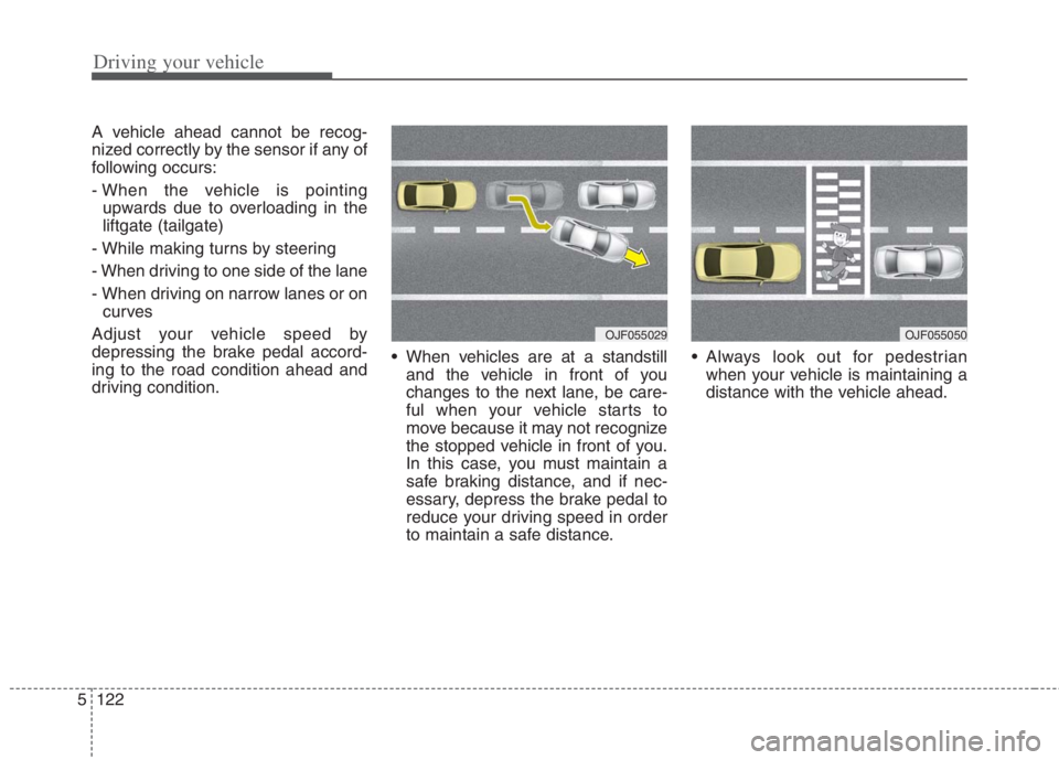KIA NIRO HYBRID EV 2022 Owners Manual Driving your vehicle
122 5
A vehicle ahead cannot be recog-
nized correctly by the sensor if any of
following occurs:
- When the vehicle is pointing
upwards due to overloading in the
liftgate (tailgat KIA NIRO HYBRID EV 2022 Owners Manual Driving your vehicle
122 5
A vehicle ahead cannot be recog-
nized correctly by the sensor if any of
following occurs:
- When the vehicle is pointing
upwards due to overloading in the
liftgate (tailgat