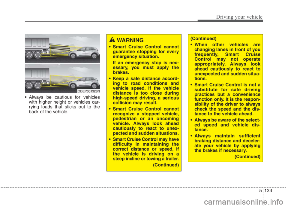 KIA NIRO HYBRID EV 2022 Owners Manual 5123
Driving your vehicle
Always be cautious for vehicles
with higher height or vehicles car-
rying loads that sticks out to the
back of the vehicle.
WARNING
Smart Cruise Control cannot
guarantee KIA NIRO HYBRID EV 2022 Owners Manual 5123
Driving your vehicle
Always be cautious for vehicles
with higher height or vehicles car-
rying loads that sticks out to the
back of the vehicle.
WARNING
Smart Cruise Control cannot
guarantee