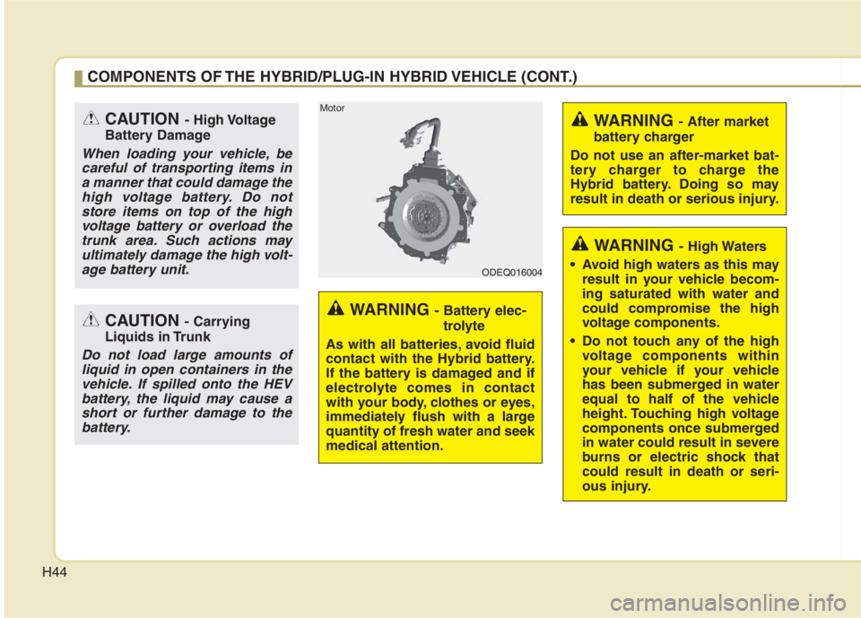 KIA NIRO HYBRID EV 2022 Owners Manual H44
WARNING - Battery elec-
trolyte
As with all batteries, avoid fluid
contact with the Hybrid battery.
If the battery is damaged and if
electrolyte comes in contact
with your body, clothes or eyes,
i KIA NIRO HYBRID EV 2022 Owners Manual H44
WARNING - Battery elec-
trolyte
As with all batteries, avoid fluid
contact with the Hybrid battery.
If the battery is damaged and if
electrolyte comes in contact
with your body, clothes or eyes,
i