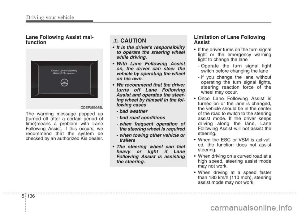 KIA NIRO HYBRID EV 2022 Owners Manual Driving your vehicle
136
5
Lane Following Assist mal-
function
The warning message popped up
(turned off after a certain period of
time)means a problem with Lane
Following Assist. If this occurs, we
r KIA NIRO HYBRID EV 2022 Owners Manual Driving your vehicle
136
5
Lane Following Assist mal-
function
The warning message popped up
(turned off after a certain period of
time)means a problem with Lane
Following Assist. If this occurs, we
r