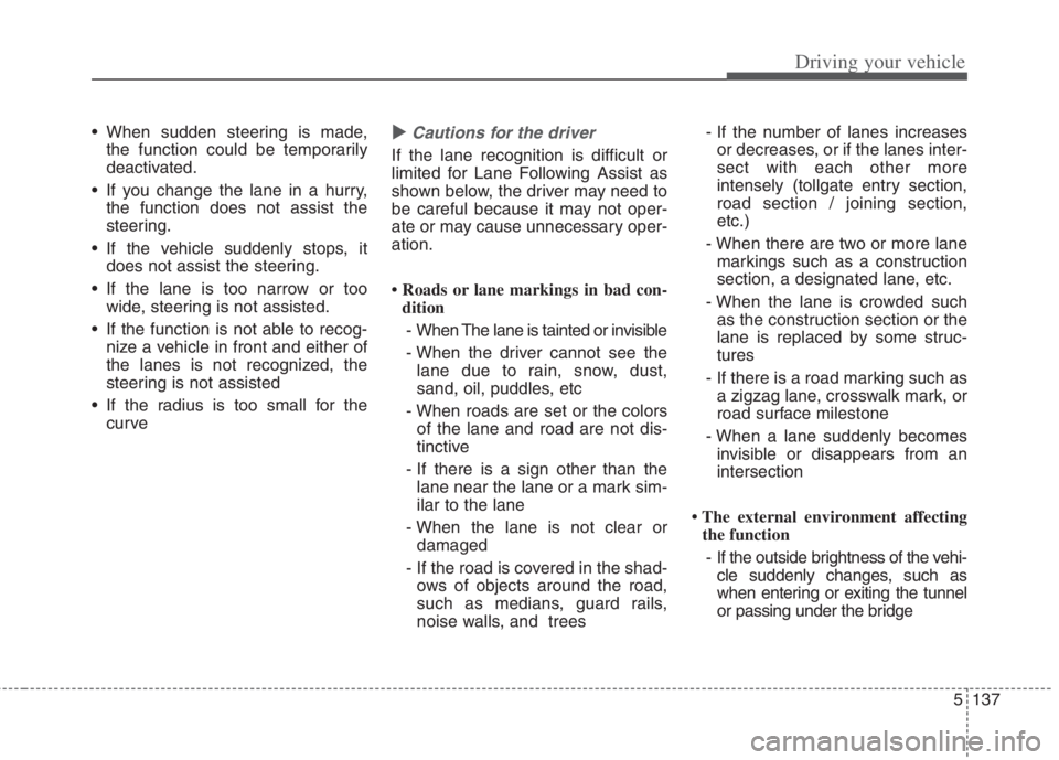 KIA NIRO HYBRID EV 2022 Owners Manual 5137
Driving your vehicle
When sudden steering is made,
the function could be temporarily
deactivated.
If you change the lane in a hurry,
the function does not assist the
steering.
If the vehicle s KIA NIRO HYBRID EV 2022 Owners Manual 5137
Driving your vehicle
When sudden steering is made,
the function could be temporarily
deactivated.
If you change the lane in a hurry,
the function does not assist the
steering.
If the vehicle s