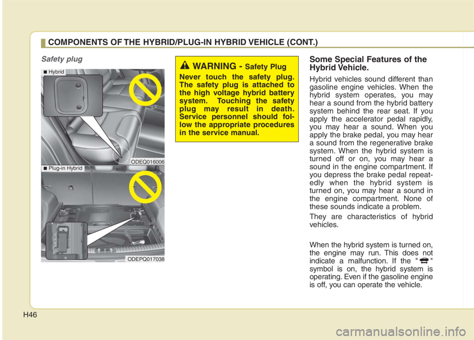 KIA NIRO HYBRID EV 2022 Service Manual H46
Safety plugSome Special Features of the
Hybrid Vehicle.
Hybrid vehicles sound different than
gasoline engine vehicles. When the
hybrid system operates, you may
hear a sound from the hybrid battery KIA NIRO HYBRID EV 2022 Service Manual H46
Safety plugSome Special Features of the
Hybrid Vehicle.
Hybrid vehicles sound different than
gasoline engine vehicles. When the
hybrid system operates, you may
hear a sound from the hybrid battery