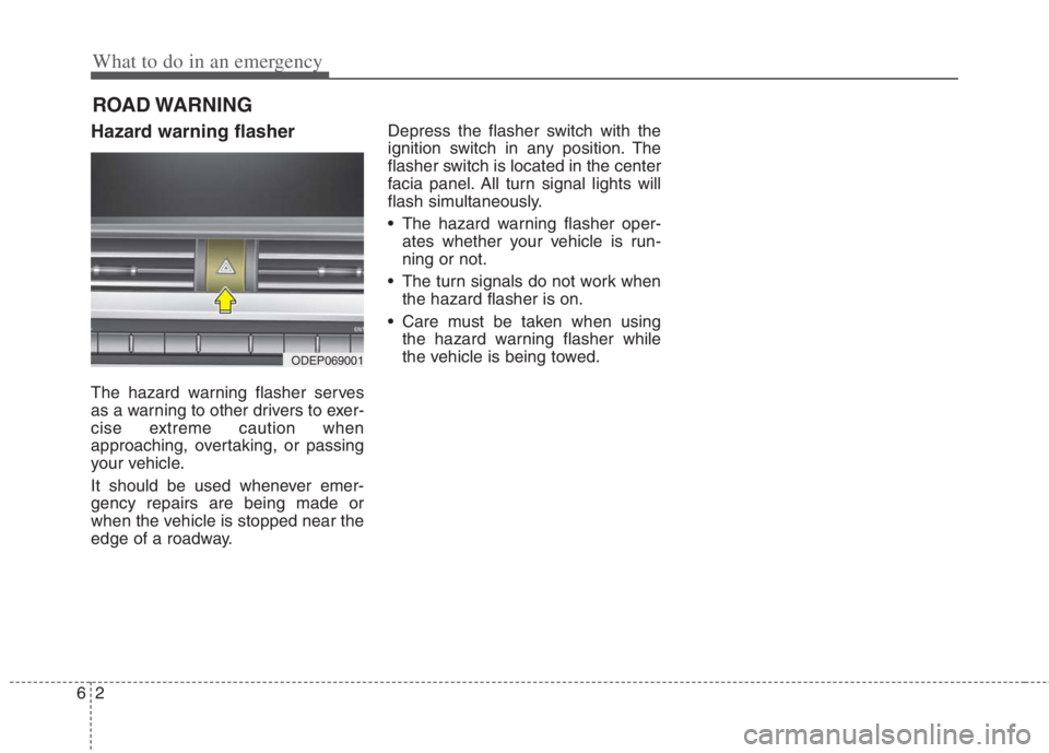 KIA NIRO HYBRID EV 2022 Owners Manual What to do in an emergency
2 6
ROAD WARNING
Hazard warning flasher
The hazard warning flasher serves
as a warning to other drivers to exer-
cise extreme caution when
approaching, overtaking, or passi KIA NIRO HYBRID EV 2022 Owners Manual What to do in an emergency
2 6
ROAD WARNING
Hazard warning flasher
The hazard warning flasher serves
as a warning to other drivers to exer-
cise extreme caution when
approaching, overtaking, or passi