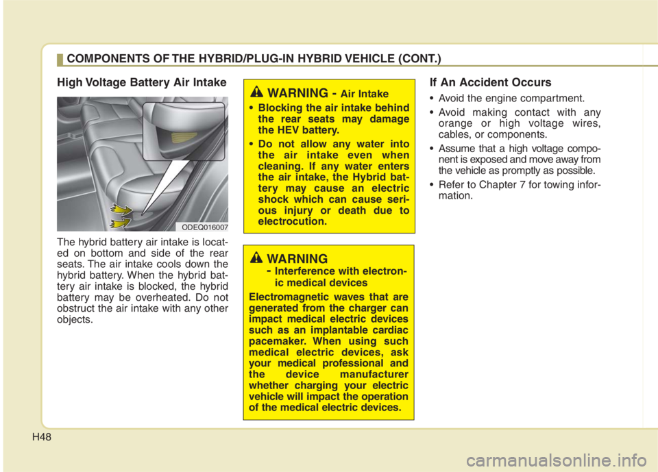 KIA NIRO HYBRID EV 2022 Workshop Manual H48
High Voltage Battery Air Intake
The hybrid battery air intake is locat-
ed on bottom and side of the rear
seats. The air intake cools down the
hybrid battery. When the hybrid bat-
tery air intake KIA NIRO HYBRID EV 2022 Workshop Manual H48
High Voltage Battery Air Intake
The hybrid battery air intake is locat-
ed on bottom and side of the rear
seats. The air intake cools down the
hybrid battery. When the hybrid bat-
tery air intake