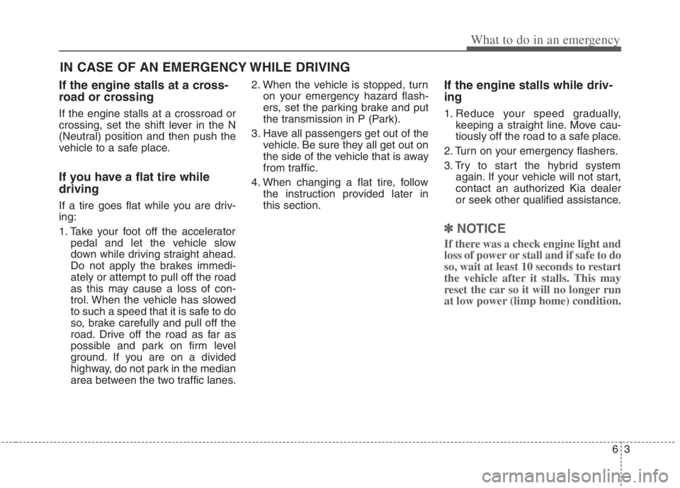 KIA NIRO HYBRID EV 2022 Owners Manual 63
What to do in an emergency
If the engine stalls at a cross-
road or crossing
If the engine stalls at a crossroad or
crossing, set the shift lever in the N
(Neutral) position and then push the
vehic KIA NIRO HYBRID EV 2022 Owners Manual 63
What to do in an emergency
If the engine stalls at a cross-
road or crossing
If the engine stalls at a crossroad or
crossing, set the shift lever in the N
(Neutral) position and then push the
vehic