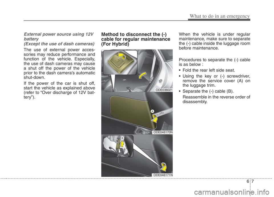 KIA NIRO HYBRID EV 2022 Owners Manual 67
What to do in an emergency
External power source using 12V
battery
(Except the use of dash cameras)
The use of external power acces-
sories may reduce performance and
function of the vehicle. Espec KIA NIRO HYBRID EV 2022 Owners Manual 67
What to do in an emergency
External power source using 12V
battery
(Except the use of dash cameras)
The use of external power acces-
sories may reduce performance and
function of the vehicle. Espec