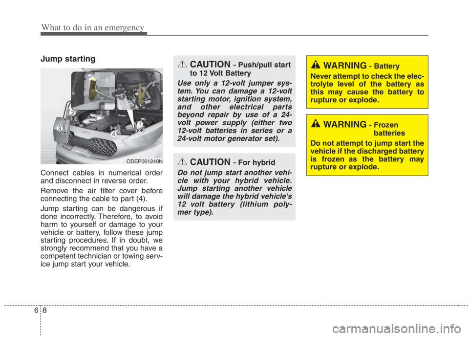 KIA NIRO HYBRID EV 2022 Owners Manual What to do in an emergency
8 6
Jump starting
Connect cables in numerical order
and disconnect in reverse order.
Remove the air filter cover before
connecting the cable to part (4).
Jump starting can b KIA NIRO HYBRID EV 2022 Owners Manual What to do in an emergency
8 6
Jump starting
Connect cables in numerical order
and disconnect in reverse order.
Remove the air filter cover before
connecting the cable to part (4).
Jump starting can b