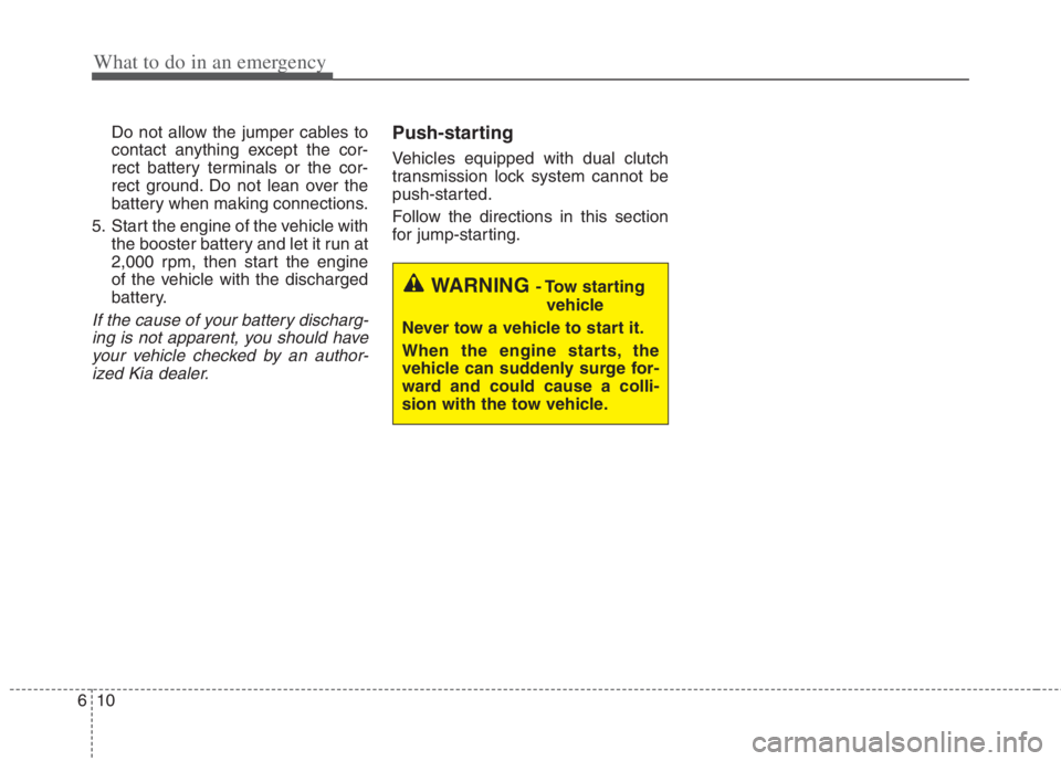 KIA NIRO HYBRID EV 2022 Owners Manual What to do in an emergency
10 6
Do not allow the jumper cables to
contact anything except the cor-
rect battery terminals or the cor-
rect ground. Do not lean over the
battery when making connections. KIA NIRO HYBRID EV 2022 Owners Manual What to do in an emergency
10 6
Do not allow the jumper cables to
contact anything except the cor-
rect battery terminals or the cor-
rect ground. Do not lean over the
battery when making connections.