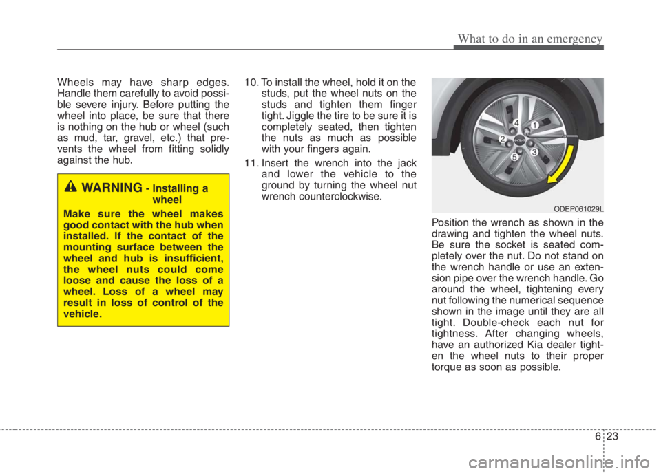 KIA NIRO HYBRID EV 2022 Owners Manual 623
What to do in an emergency
Wheels may have sharp edges.
Handle them carefully to avoid possi-
ble severe injury. Before putting the
wheel into place, be sure that there
is nothing on the hub or wh KIA NIRO HYBRID EV 2022 Owners Manual 623
What to do in an emergency
Wheels may have sharp edges.
Handle them carefully to avoid possi-
ble severe injury. Before putting the
wheel into place, be sure that there
is nothing on the hub or wh
