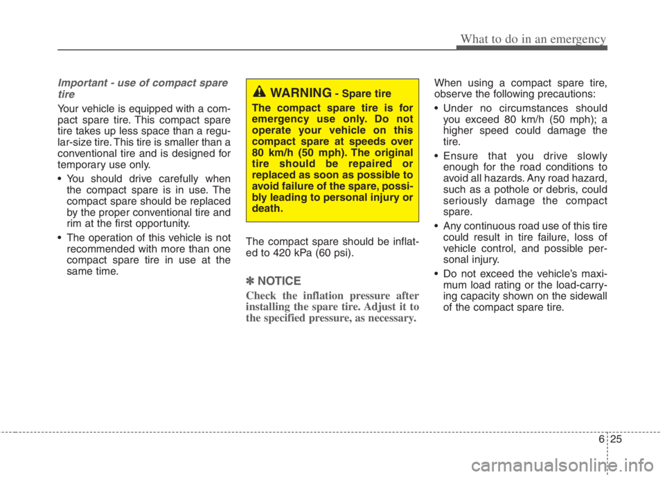 KIA NIRO HYBRID EV 2022 Owners Manual 625
What to do in an emergency
Important - use of compact spare
tire
Your vehicle is equipped with a com-
pact spare tire. This compact spare
tire takes up less space than a regu-
lar-size tire. This KIA NIRO HYBRID EV 2022 Owners Manual 625
What to do in an emergency
Important - use of compact spare
tire
Your vehicle is equipped with a com-
pact spare tire. This compact spare
tire takes up less space than a regu-
lar-size tire. This