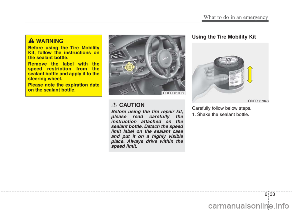 KIA NIRO HYBRID EV 2022 Owners Manual 633
What to do in an emergency
Using the Tire Mobility Kit
Carefully follow below steps.
1. Shake the sealant bottle.
ODEP061006L
ODEP067048
WARNING
Before using the Tire Mobility
Kit, follow the inst KIA NIRO HYBRID EV 2022 Owners Manual 633
What to do in an emergency
Using the Tire Mobility Kit
Carefully follow below steps.
1. Shake the sealant bottle.
ODEP061006L
ODEP067048
WARNING
Before using the Tire Mobility
Kit, follow the inst