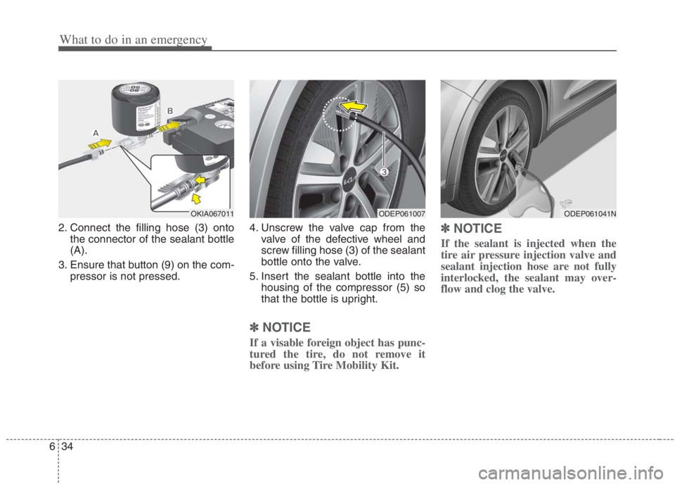 KIA NIRO HYBRID EV 2022 Owners Manual What to do in an emergency
34 6
2. Connect the filling hose (3) onto
the connector of the sealant bottle
(A).
3. Ensure that button (9) on the com-
pressor is not pressed.4. Unscrew the valve cap from KIA NIRO HYBRID EV 2022 Owners Manual What to do in an emergency
34 6
2. Connect the filling hose (3) onto
the connector of the sealant bottle
(A).
3. Ensure that button (9) on the com-
pressor is not pressed.4. Unscrew the valve cap from