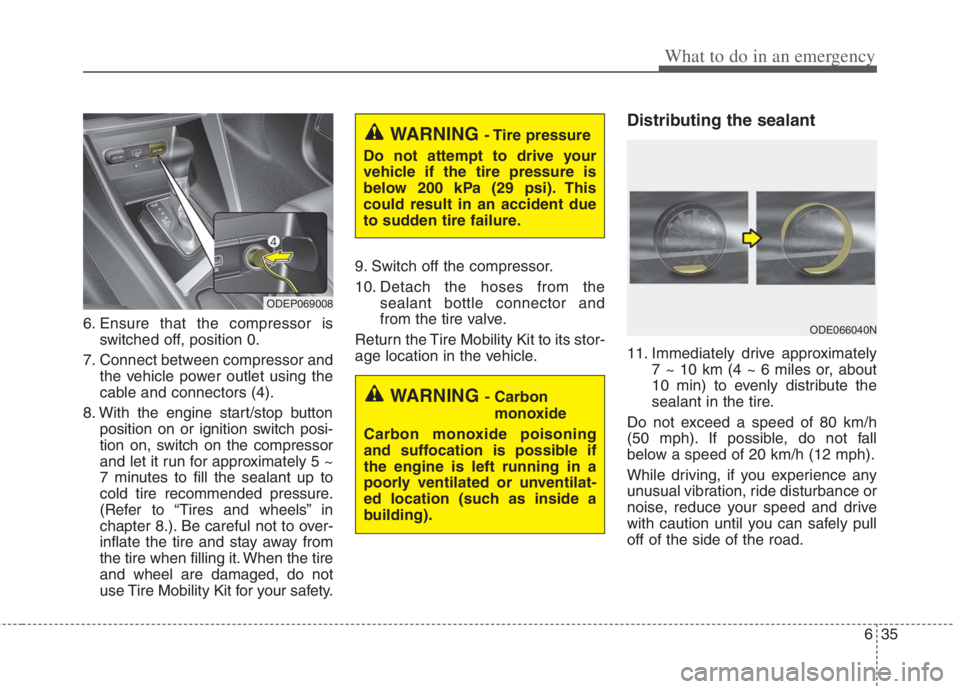 KIA NIRO HYBRID EV 2022 Owners Manual 635
What to do in an emergency
6. Ensure that the compressor is
switched off, position 0.
7. Connect between compressor and
the vehicle power outlet using the
cable and connectors (4).
8. With the eng KIA NIRO HYBRID EV 2022 Owners Manual 635
What to do in an emergency
6. Ensure that the compressor is
switched off, position 0.
7. Connect between compressor and
the vehicle power outlet using the
cable and connectors (4).
8. With the eng