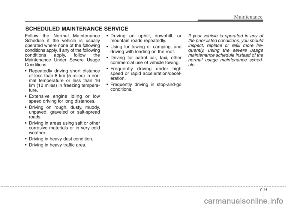 KIA NIRO HYBRID EV 2022 Owners Manual 79
Maintenance
SCHEDULED MAINTENANCE SERVICE
Follow the Normal Maintenance
Schedule if the vehicle is usually
operated where none of the following
conditions apply. If any of the following
condition KIA NIRO HYBRID EV 2022 Owners Manual 79
Maintenance
SCHEDULED MAINTENANCE SERVICE
Follow the Normal Maintenance
Schedule if the vehicle is usually
operated where none of the following
conditions apply. If any of the following
condition