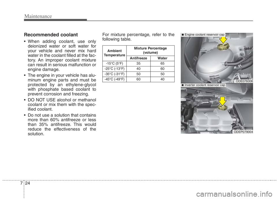 KIA NIRO HYBRID EV 2022 Owners Manual Maintenance
24 7
Recommended coolant
When adding coolant, use only
deionized water or soft water for
your vehicle and never mix hard
water in the coolant filled at the fac-
tory. An improper coolant KIA NIRO HYBRID EV 2022 Owners Manual Maintenance
24 7
Recommended coolant
When adding coolant, use only
deionized water or soft water for
your vehicle and never mix hard
water in the coolant filled at the fac-
tory. An improper coolant