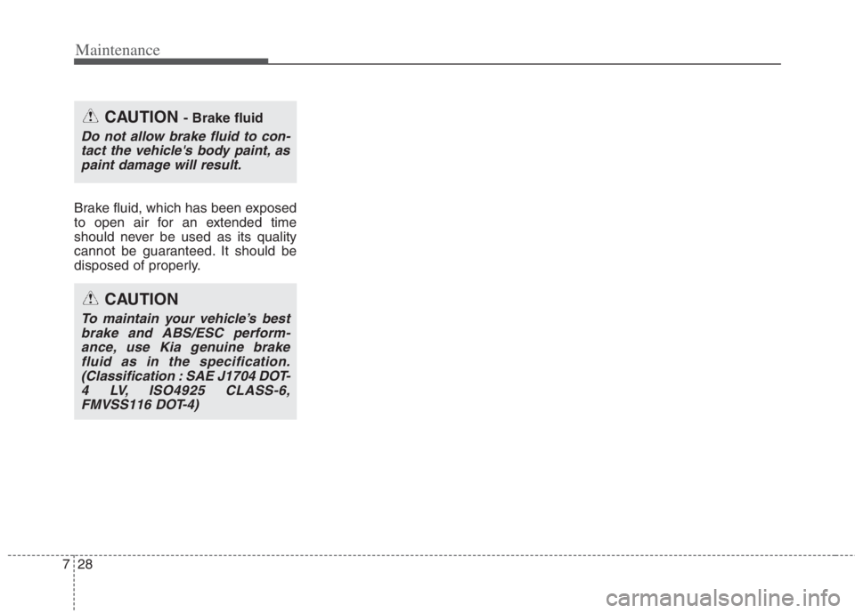 KIA NIRO HYBRID EV 2022 Owners Manual Maintenance
28 7
Brake fluid, which has been exposed
to open air for an extended time
should never be used as its quality
cannot be guaranteed. It should be
disposed of properly.
CAUTION - Brake fluid KIA NIRO HYBRID EV 2022 Owners Manual Maintenance
28 7
Brake fluid, which has been exposed
to open air for an extended time
should never be used as its quality
cannot be guaranteed. It should be
disposed of properly.
CAUTION - Brake fluid