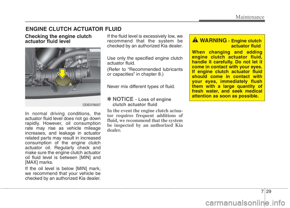 KIA NIRO HYBRID EV 2022 Owners Manual 729
Maintenance
ENGINE CLUTCH ACTUATOR FLUID
Checking the engine clutch
actuator fluid level
In normal driving conditions, the
actuator fluid level does not go down
rapidly. However, oil consumption
r KIA NIRO HYBRID EV 2022 Owners Manual 729
Maintenance
ENGINE CLUTCH ACTUATOR FLUID
Checking the engine clutch
actuator fluid level
In normal driving conditions, the
actuator fluid level does not go down
rapidly. However, oil consumption
r