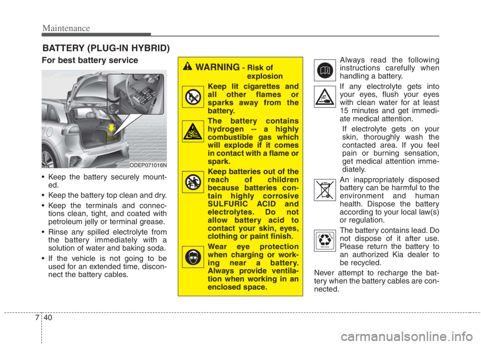 KIA NIRO HYBRID EV 2022  Owners Manual Maintenance
40 7
BATTERY (PLUG-IN HYBRID)
For best battery service
 Keep the battery securely mount-
ed.
 Keep the battery top clean and dry.
 Keep the terminals and connec-
tions clean, tight, and co