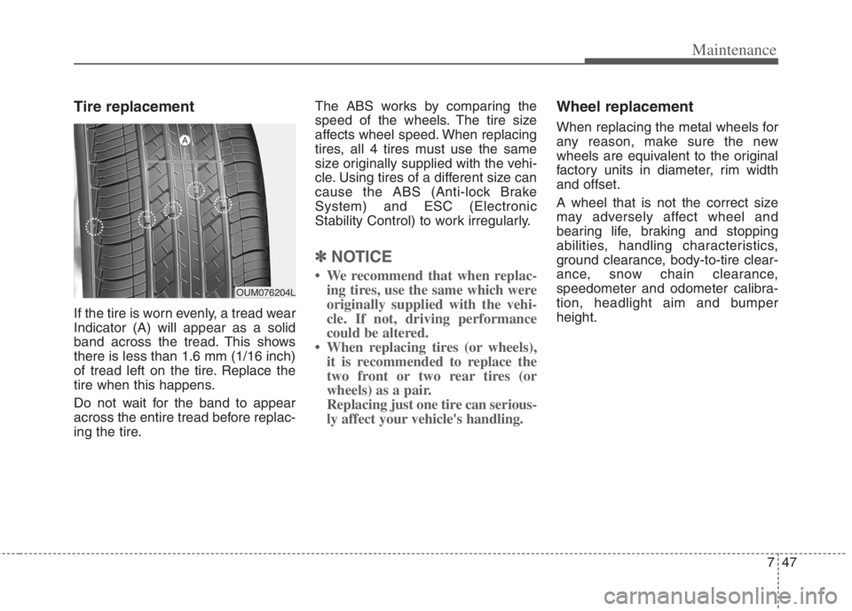 KIA NIRO HYBRID EV 2022  Owners Manual 747
Maintenance
Tire replacement
If the tire is worn evenly, a tread wear
Indicator (A) will appear as a solid
band across the tread. This shows
there is less than 1.6 mm (1/16 inch)
of tread left on 