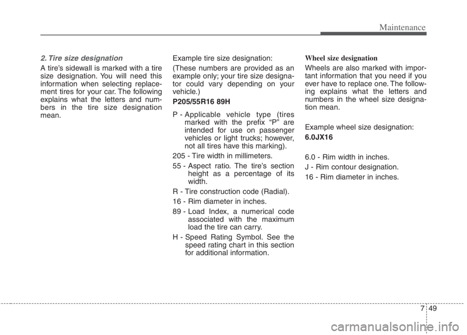 KIA NIRO HYBRID EV 2022 Owners Manual 749
Maintenance
2. Tire size designation
A tire’s sidewall is marked with a tire
size designation. You will need this
information when selecting replace-
ment tires for your car. The following
exp KIA NIRO HYBRID EV 2022 Owners Manual 749
Maintenance
2. Tire size designation
A tire’s sidewall is marked with a tire
size designation. You will need this
information when selecting replace-
ment tires for your car. The following
exp